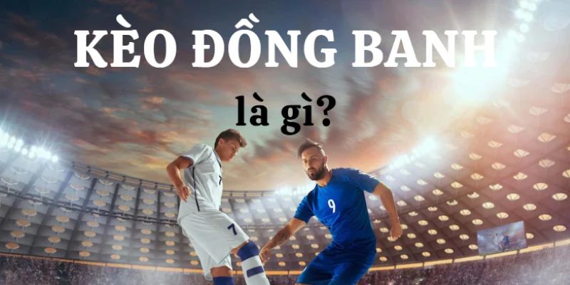 Kèo đồng banh là gì?